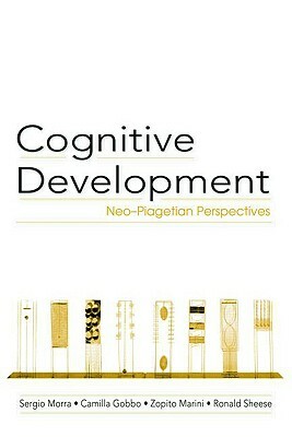 Cognitive Development: Neo-Piagetian Perspectives by Zopito Marini, Camilla Gobbo, Sergio Morra