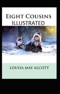 Eight Cousins Illustrated by Louisa May Alcott