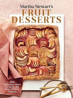 Martha Stewart's Fruit Desserts: 100+ Delicious Ways to Savor the Best of Every Season: A Baking Book by Martha Stewart Living Magazine, Martha Stewart, Editors of Martha Stewart Living