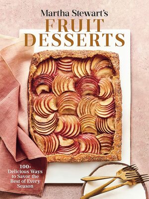 Martha Stewart's Fruit Desserts: 100+ Delicious Ways to Savor the Best of Every Season: A Baking Book by Martha Stewart, Martha Stewart Living Magazine, Editors of Martha Stewart Living