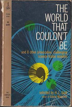 The World That Couldn't Be and 8 other provocative challenging science-fiction novelets by H.L. Gold