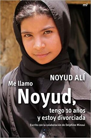Me Llamo Noyud, Tengo 10 Años Y Estoy Divorciada by Nojoud Ali