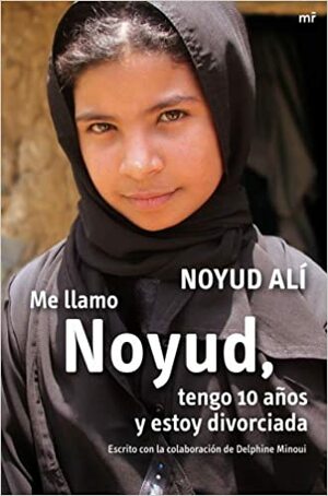 Me Llamo Noyud, Tengo 10 Años Y Estoy Divorciada by Nujood Ali