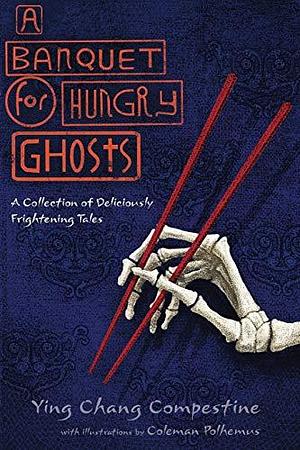 A Banquet for Hungry Ghosts: A collection of Deliciously Frightening Tales by Ying Chang Compestine, Ying Chang Compestine