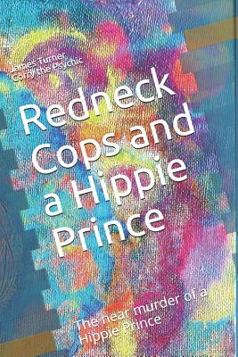 Redneck Cops and a Hippie: The near murder of a Hippie Prince by James E. Turner