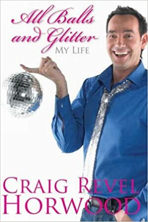 All Balls and Glitter: My Life by Craig Revel Horwood