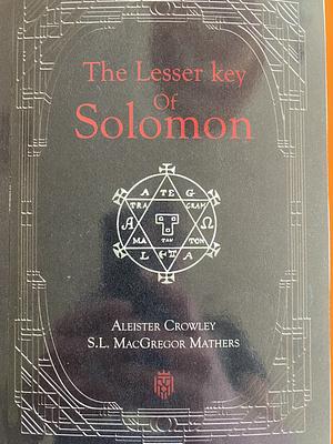 The Lesser Key Of Solomon by Unknown, Aleister Crowley, S.L. MacGregor Mathers
