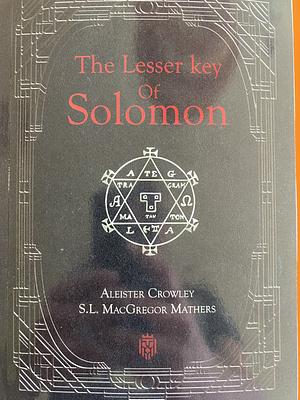 The Lesser Key Of Solomon by S.L. MacGregor Mathers, Unknown, Aleister Crowley