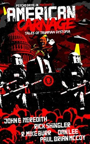 American Carnage: Tales of Trumpian Dystopia by John E. Meredith, R. Mike Burr, Paul Brian McCoy, Rick Shingler, Dan Lee