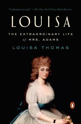 Louisa: The Extraordinary Life of Mrs. Adams by Louisa Thomas