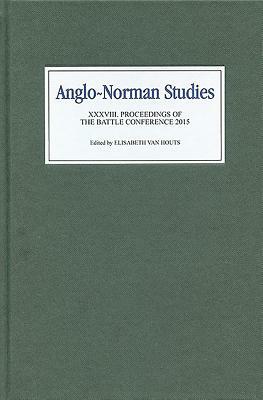 Anglo-Norman Studies XXXVIII: Proceedings of the Battle Conference 2015 by 