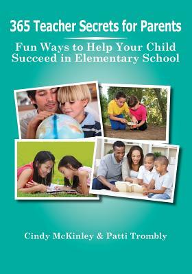 365 Teacher Secrets for Parents: Fun Ways to Help Your Child Succeed in Elementary School by Patti Trombly, Cindy McKinley