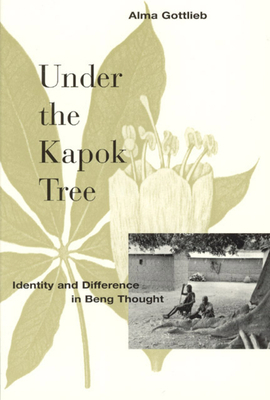 Under the Kapok Tree: Identity and Difference in Beng Thought by Alma Gottlieb