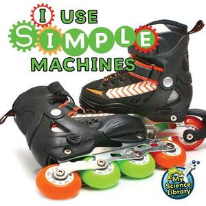 I Use Simple Machines by Buffy Silverman