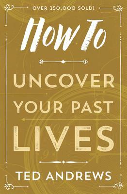 How to Uncover Your Past Lives by Ted Andrews