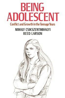 Being Adolescent: Conflict and Growth in the Teenage Years by Mihaly Csikszentmihalyi, Reed W. Larson