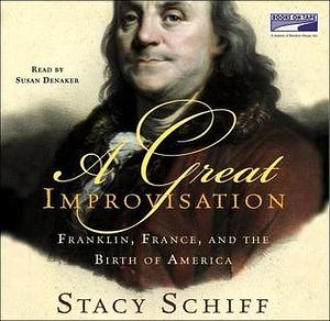 A Great Improvisation: Franklin, France, and the birth of America by Stacy Schiff