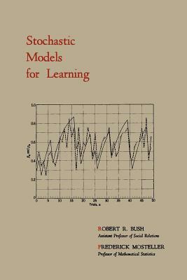 Stochastic Models for Learning by Robert R. Bush, Frederick Mosteller
