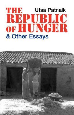 The Republic of Hunger and Other Essays by Utsa Patnaik
