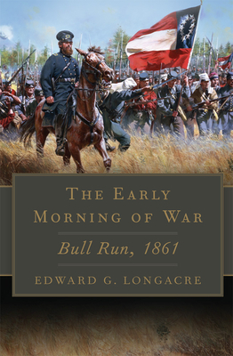 The Early Morning of War, Volume 46: Bull Run, 1861 by Edward G. Longacre