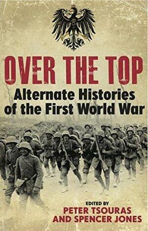 Over the Top: Alternative Histories of the First World War by Peter G. Tsouras, Spencer Jones