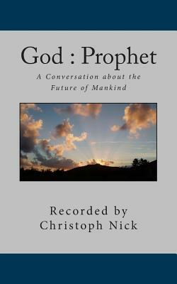 God: Prophet: A Conversation about the Future of Mankind by Christoph Nick