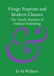 Virago Reprints and Modern Classics: The Timely Business of Feminist Publishing by D-M Withers