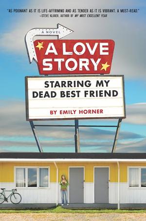 A Love Story Starring My Dead Best Friend by Emily Horner