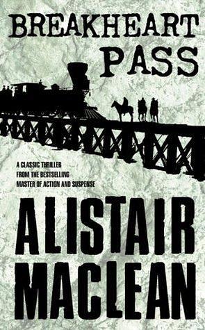 Breakheart Pass: A compelling historical western adventure novel by Alistair MacLean, Alistair MacLean