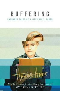 Buffering: Unshared Tales of a Life Fully Loaded by Hannah Hart