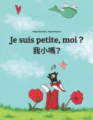 Je suis petite, moi ? &#25105;&#23567;&#21966;&#65311;: Un livre d'images pour les enfants (Edition bilingue français-chinois traditionnel) by 