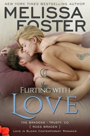 Flirting with Love (Love in Bloom: The Bradens #10): Ross Braden by Melissa Foster