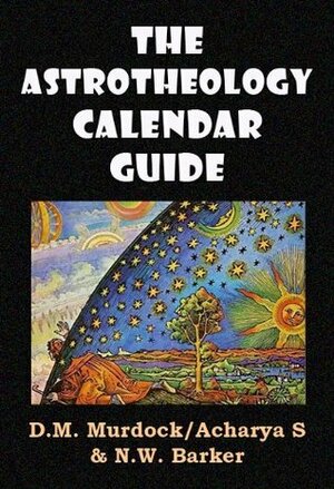 The Astrotheology Calendar Guide by N.W. Barker, D.M. Murdock