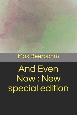 And Even Now: New special edition by Max Beerbohm