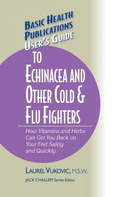 User's Guide to Echinacea and Other Cold & Flu Fighters by Laurel Vukovic