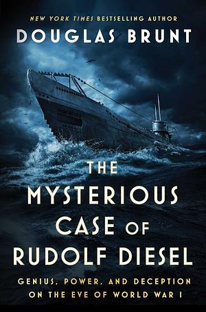 The Mysterious Case of Rudolf Diesel: Genius, Power, and Deception on the Eve of World War I by Douglas Brunt