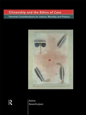 Citizenship and the Ethics of Care: Feminist Considerations on Justice, Morality and Politics by Selma Sevenhuijsen