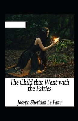 The Child That Went With The Fairies Illustrated by J. Sheridan Le Fanu