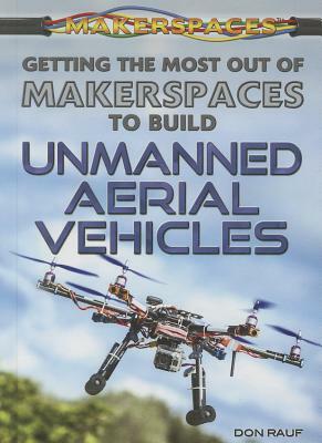 Getting the Most Out of Makerspaces to Build Unmanned Aerial Vehicles by Don Rauf