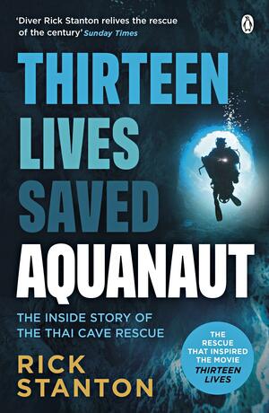 Aquanaut: A Life Beneath The Surface – The Inside Story of the Thai Cave Rescue by Rick Stanton