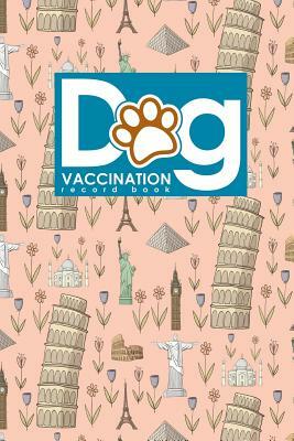Dog Vaccination Record Book: Canine Vaccination Record, Vaccination Log, Puppy Vaccination Record Form, Vaccination Tracker, Cute World Landmarks C by Moito Publishing