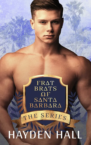 Frat Brats of Santa Barbara: The Series by Hayden Hall