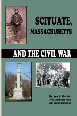 Scituate Massachusetts and the Civil War by Florence Mehegan Ely, Lynn Sheridan, Elizabeth M. Foster