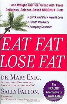 Eat Fat, Lose Fat: Lose Weight and Feel Great with Three Delicious, Science-Based Coconut Diets by Mary Enig, Sally Fallon Morell