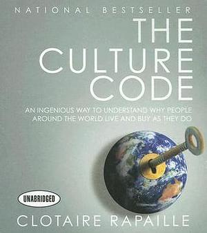 The Culture Code: An Ingenious Way to Understand Why People Around the World Live and Buy As They Do by Barrett Whitener, Clotaire Rapaille