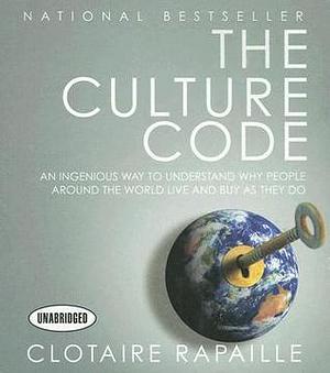 The Culture Code: An Ingenious Way to Understand Why People Around the World Live and Buy As They Do by Clotaire Rapaille, Barrett Whitener