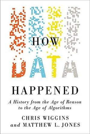 How Data Happened: A History from the Age of Reason to the Age of Algorithms by Matthew L. Jones, Chris Wiggins