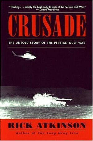 Crusade: The Untold Story of the Persian Gulf War by Brad Wye, Rick Atkinson
