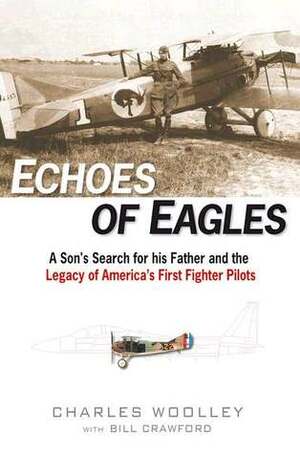Echoes of Eagles: A Son's Search for His Father and the Legacy of America's First Fighter Pilots by Charles Woolley, Bill Crawford