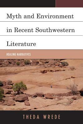 Myth and Environment in Recent Southwestern Literature: Healing Narratives by Theda Wrede